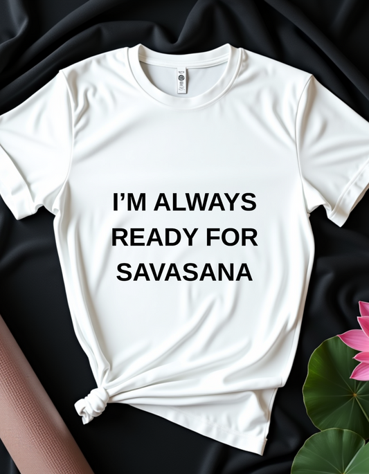 I'm Always Ready For Savasana - T-shirt