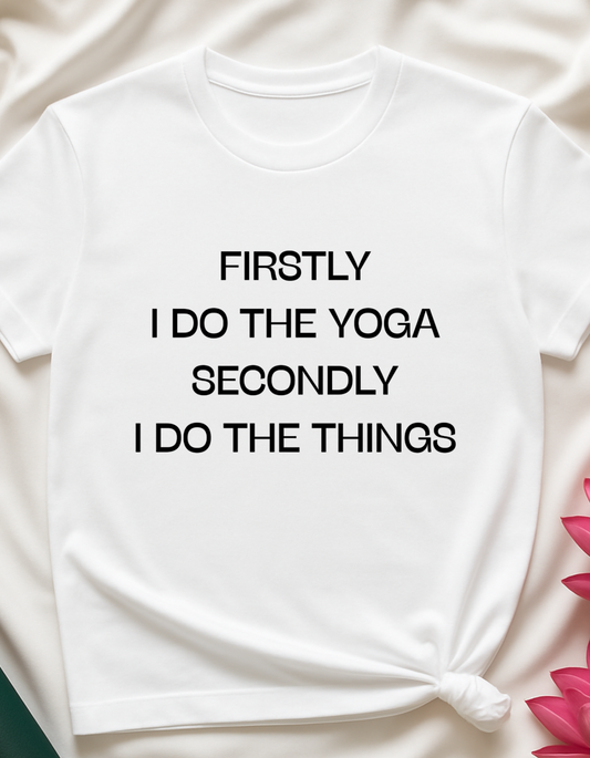 Firstly I do the Yoga, Secondly I Do The Things - T-shirt