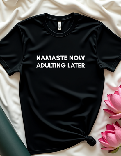 Namaste Now, Adulting Later - T-Shirt
