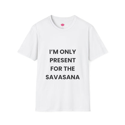 I'm Only Present For The Savasana - T-shirt