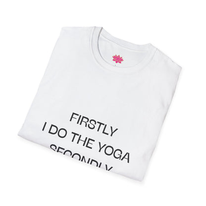 Firstly I do the Yoga, Secondly I Do The Things - T-shirt